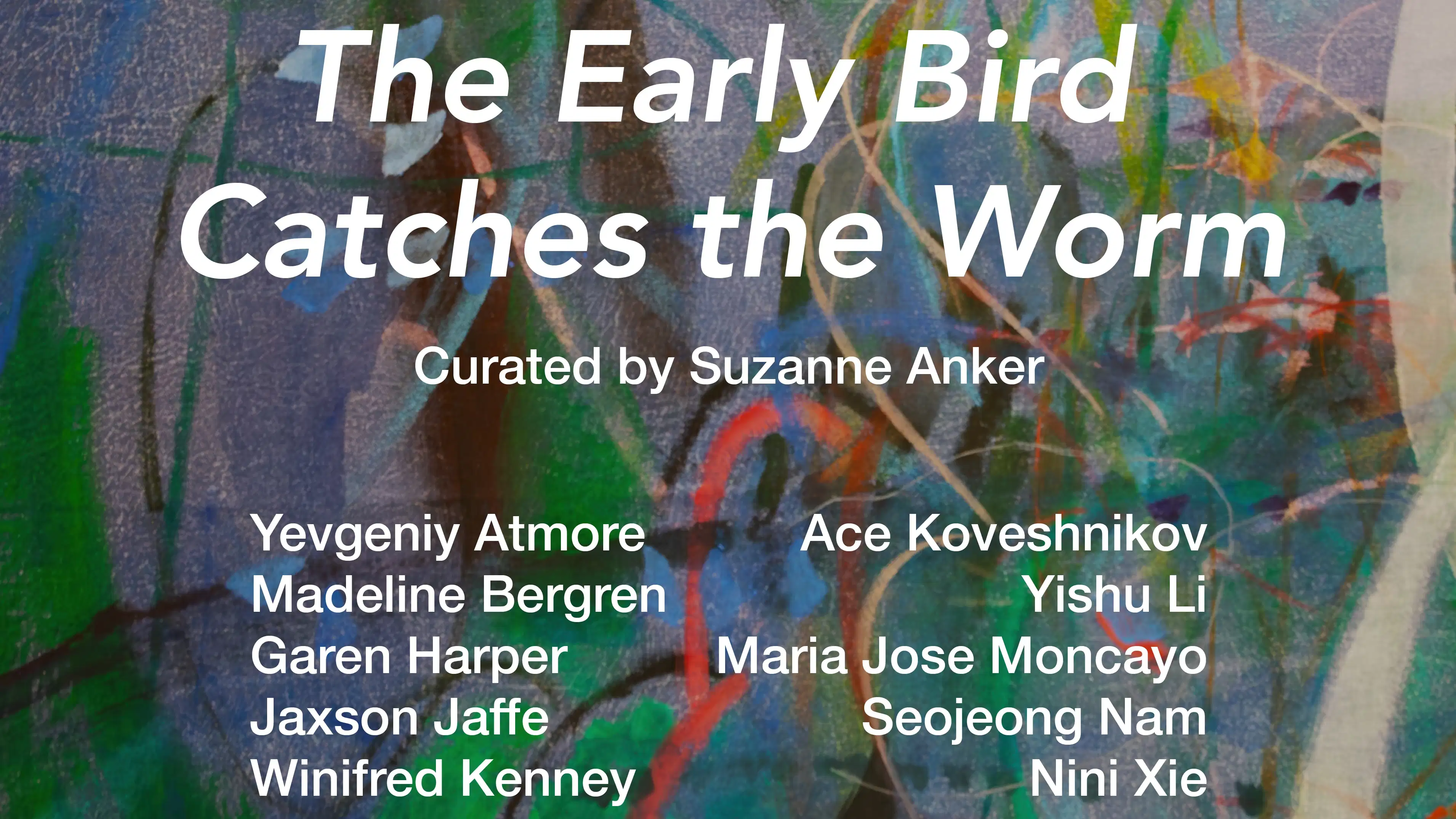 An exhibition poster for "The Early Bird Catches the Worm," featuring a lyrical, abstract painting on the background. The painting is predominantly purple-gray with flowing lines in multiple colors on top.