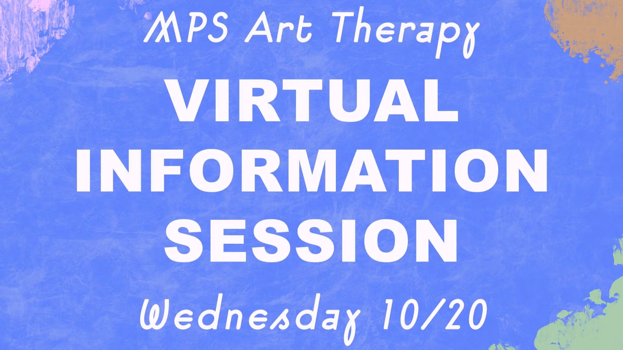 White text on blue background with three paint splatters reading, "MPS Art Therapy Information Session, Wednesday, 10/20, 5 -6 PM." 