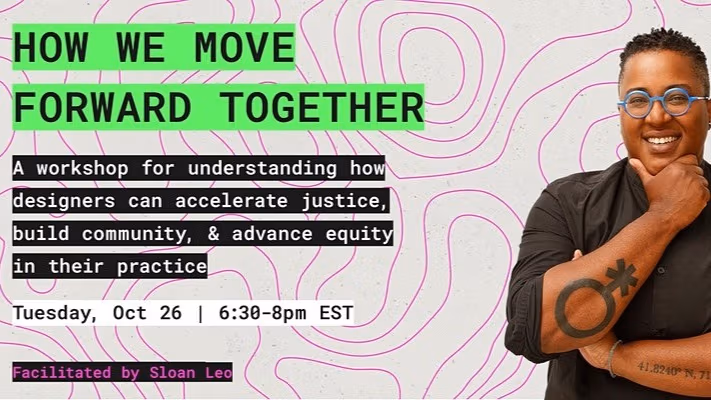 text reading how we move forward together, A workshop for understanding how designers can accelerate justice, build community, and advance equity in their practice.
