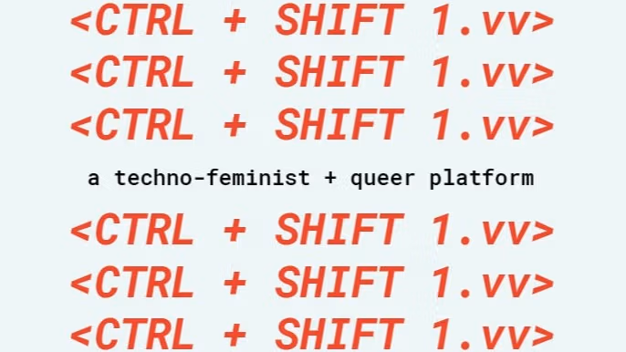 "CTRL + SHIFT 1.vv" written 11 times down the graphic. It also reads "a techno-feminist + queer platform"