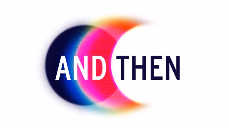 And Then text over pink, white and black orbs. 