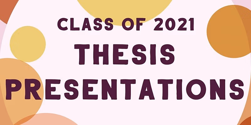 A graphic that reads "Class of 2021 Thesis Presentations"