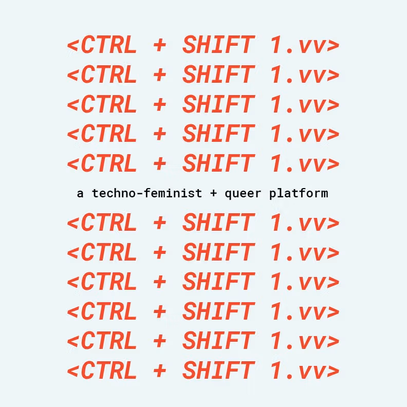 "CTRL + SHIFT 1.vv" written 11 times down the graphic. It also reads "a techno-feminist + queer platform"