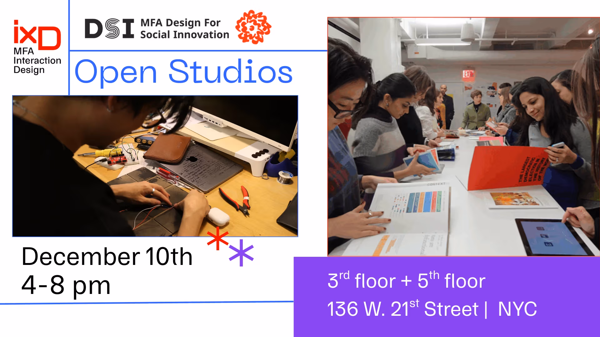 Images of students working on projects. Text: MFA Interaction Design and MFA Design for Social Innovation OPEN STUDIOS December 10th 4-8 pm | 3rd floor and 5th floor at 136 W. 21st Street NYC 
