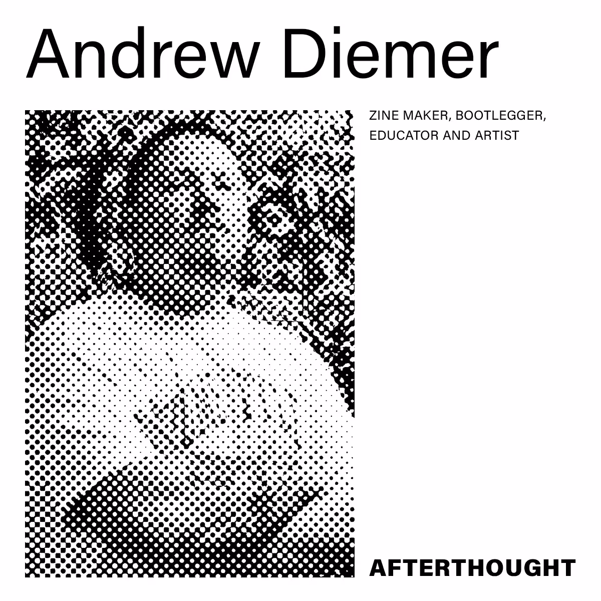 Andrew Diemer (he/him), Zine Maker, Bootlegger, Educator and Artist who works professionally as a Graphic Designer and Illustrator in New York City. AfterThought.