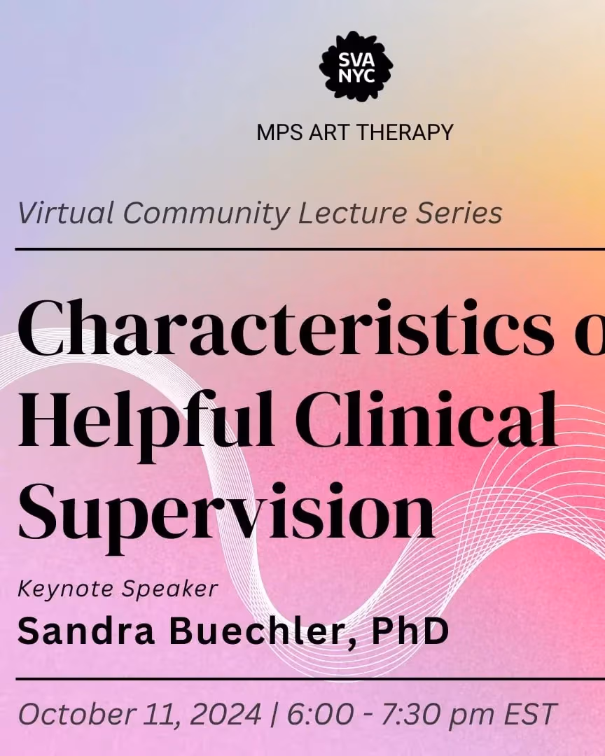 Invitation for MPS Art Therapy's Virtual Community Lecture Series titled "Characteristics of Helpful Clinical Supervision" with keynote speaker Sandra Buechler, PhD. Scheduled for October 11th, 2024 from 6-7:30 pm EST on Zoom.  